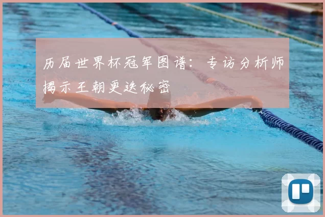 历届世界杯冠军图谱:专访分析师揭示王朝更迭秘密