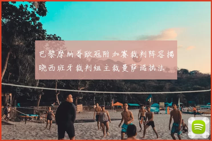 巴黎摩纳哥欧冠附加赛裁判阵容揭晓西班牙裁判组主裁曼萨诺执法