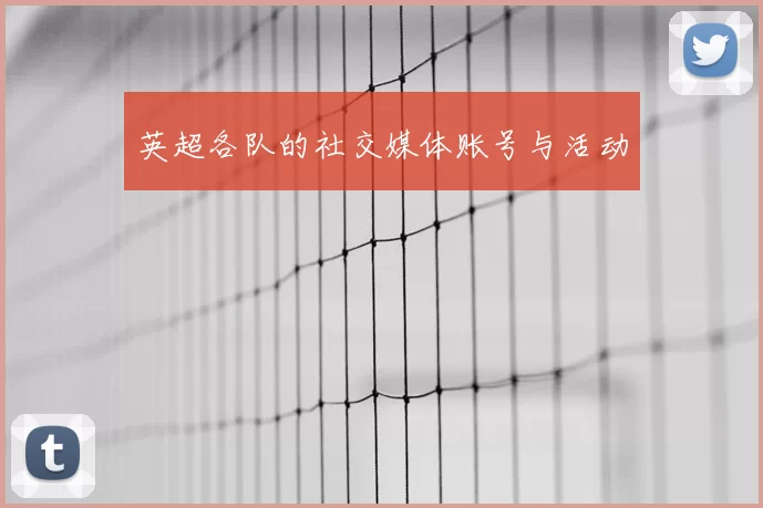 英超各队的社交媒体账号与活动