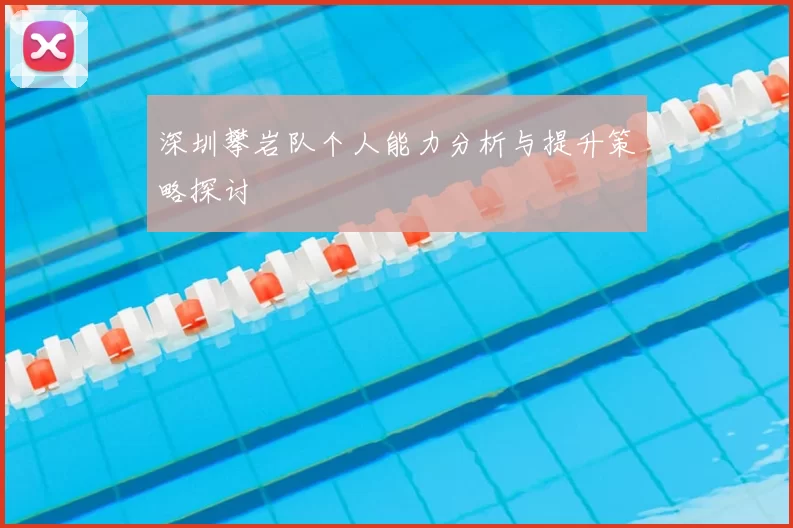 深圳攀岩队个人能力分析与提升策略探讨