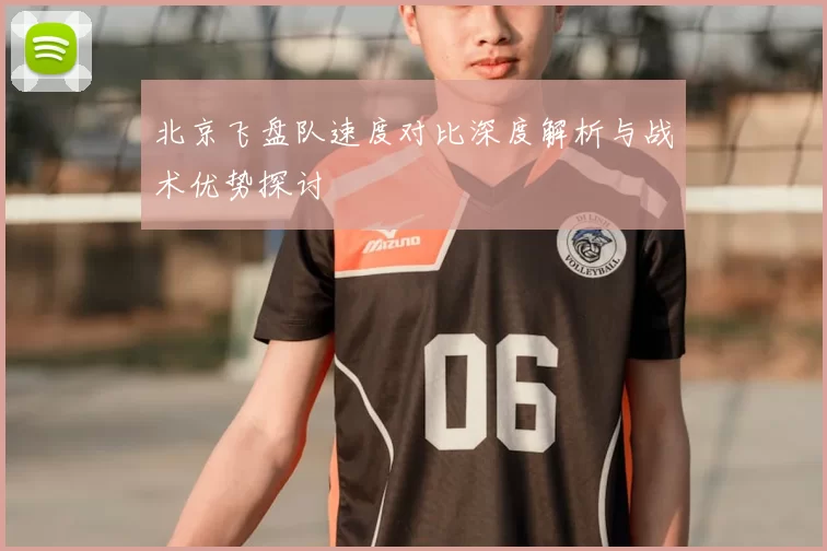 北京飞盘队速度对比深度解析与战术优势探讨
