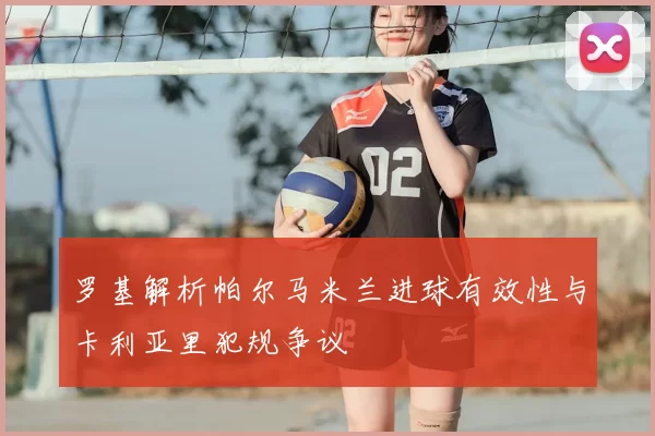 罗基解析帕尔马米兰进球有效性与卡利亚里犯规争议