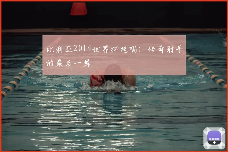 比利亚2014世界杯绝唱：传奇射手的最后一舞