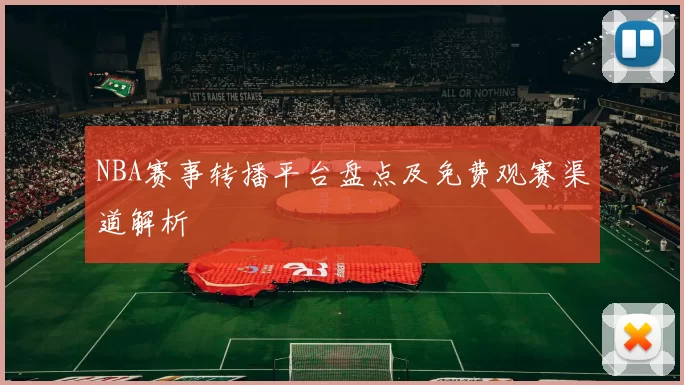 NBA赛事转播平台盘点及免费观赛渠道解析