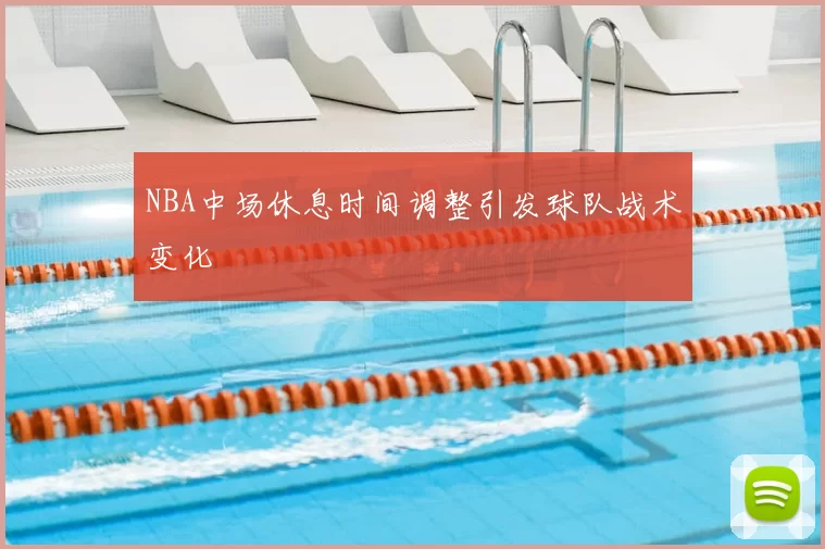 NBA中场休息时间调整引发球队战术变化