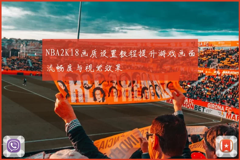NBA2K18画质设置教程提升游戏画面流畅度与视觉效果